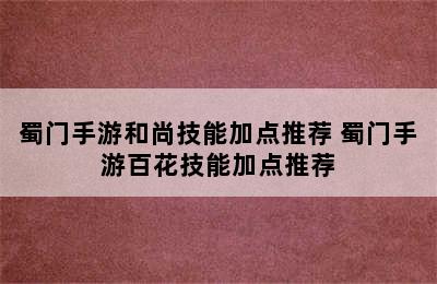 蜀门手游和尚技能加点推荐 蜀门手游百花技能加点推荐